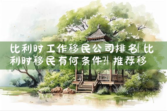 银川新西兰移民公司哪家好|移民公司排名《今日汇总》移民公司哪家好?