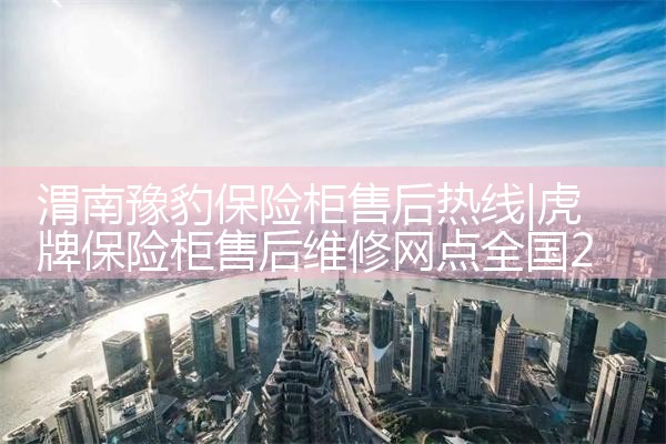 渭南豫豹保险柜售后热线