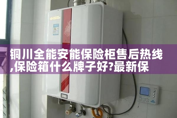 铜川全能安能保险柜售后热线