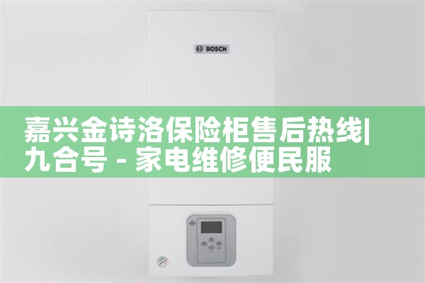 嘉兴金诗洛保险柜售后热线