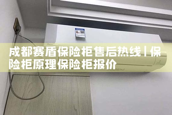 成都赛盾保险柜售后热线
