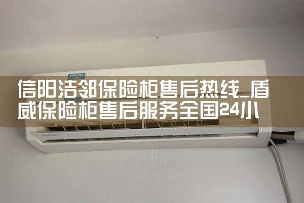 信阳洁邻保险柜售后热线