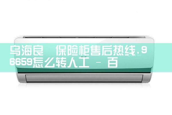 乌海良雫保险柜售后热线