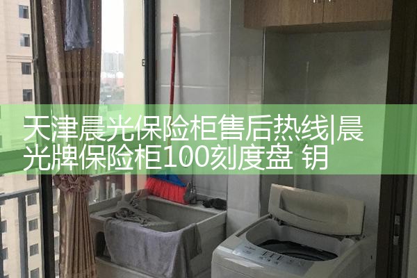 天津晨光保险柜售后热线