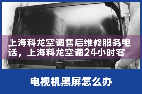 上海科龙空调售后维修服务电话|同城维修客服中心